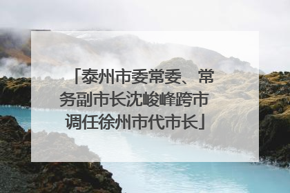 泰州市委常委、常务副市长沈峻峰跨市调任徐州市代市长