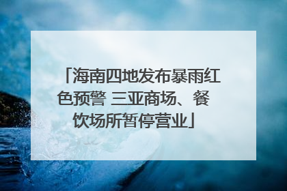 海南四地发布暴雨红色预警 三亚商场、餐饮场所暂停营业
