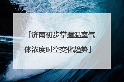 济南初步掌握温室气体浓度时空变化趋势