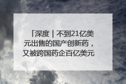 深度｜不到21亿美元出售的国产创新药，又被跨国药企百亿美元拿下，谁赚了？