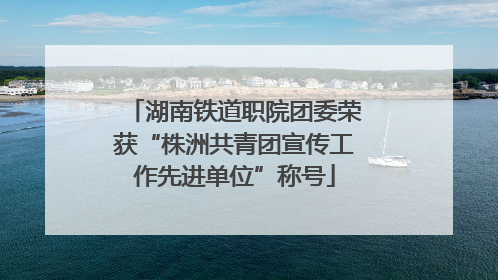 湖南铁道职院团委荣获“株洲共青团宣传工作先进单位”称号