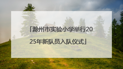 滁州市实验小学举行2025年新队员入队仪式
