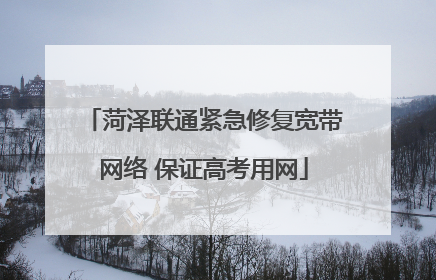 菏泽联通紧急修复宽带网络 保证高考用网