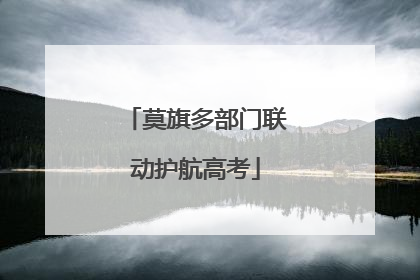 莫旗多部门联动护航高考
