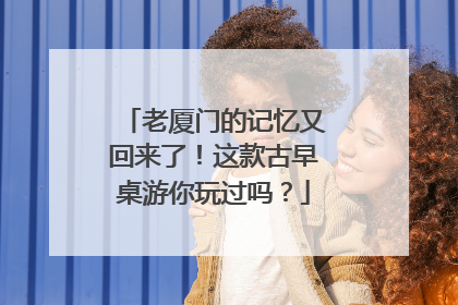 老厦门的记忆又回来了！这款古早桌游你玩过吗？