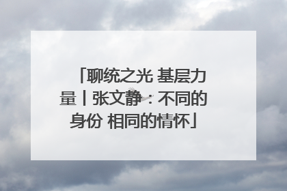 聊统之光 基层力量丨张文静：不同的身份 相同的情怀