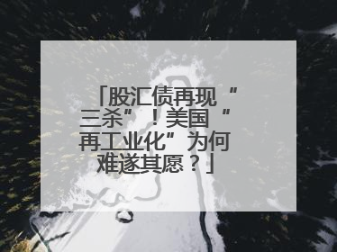 股汇债再现“三杀”！美国“再工业化”为何难遂其愿？