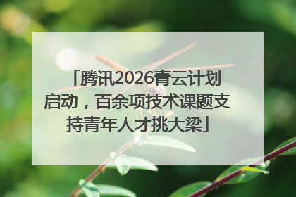 腾讯2026青云计划启动，百余项技术课题支持青年人才挑大梁