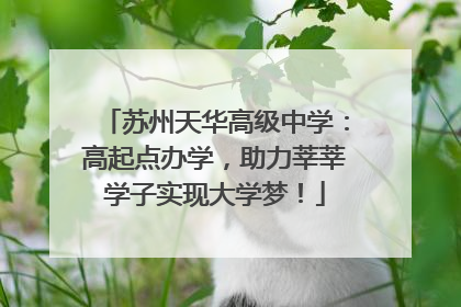苏州天华高级中学：高起点办学，助力莘莘学子实现大学梦！