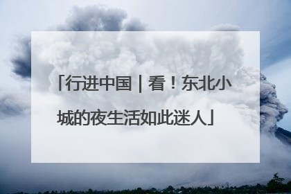 行进中国｜看！东北小城的夜生活如此迷人