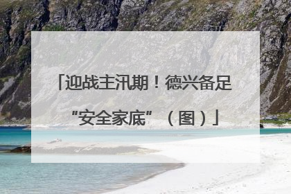 迎战主汛期！德兴备足“安全家底”（图）