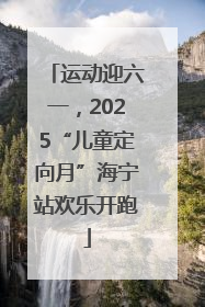 运动迎六一，2025“儿童定向月”海宁站欢乐开跑