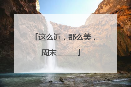 这么近，那么美，周末______