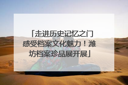 走进历史记忆之门 感受档案文化魅力！潍坊档案珍品展开展