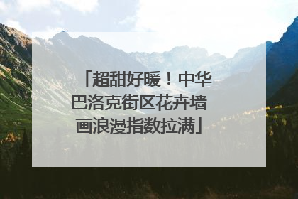 超甜好暖！中华巴洛克街区花卉墙画浪漫指数拉满