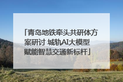 青岛地铁牵头共研体方案研讨 城轨AI大模型赋能智慧交通新标杆