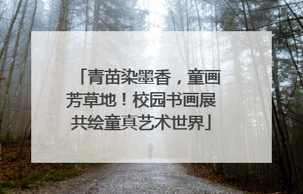 青苗染墨香，童画芳草地！校园书画展共绘童真艺术世界