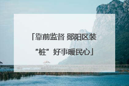 靠前监督 郧阳区装“桩”好事暖民心