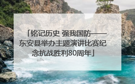 铭记历史 强我国防——东安县举办主题演讲比赛纪念抗战胜利80周年