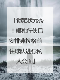 锁定状元秀！曝独行侠已安排弗拉格前往球队进行私人会面