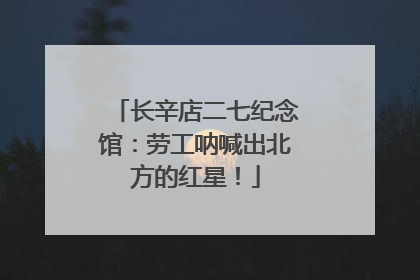 长辛店二七纪念馆：劳工呐喊出北方的红星！