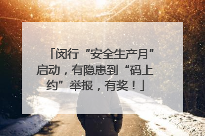 闵行“安全生产月”启动，有隐患到“码上约”举报，有奖！