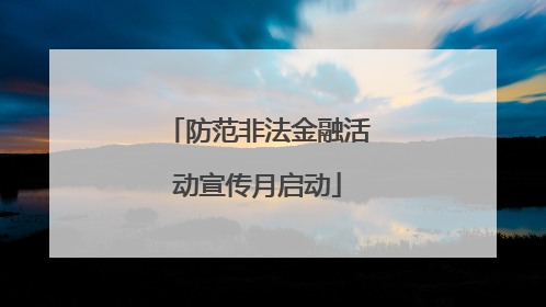 防范非法金融活动宣传月启动