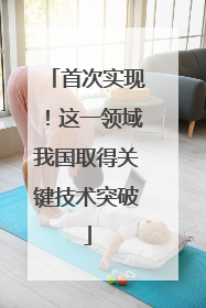 首次实现！这一领域我国取得关键技术突破