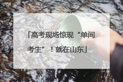 高考现场惊现“单间考生”！就在山东