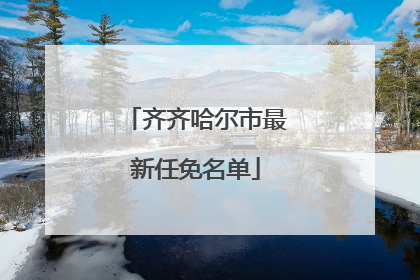 齐齐哈尔市最新任免名单