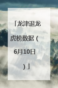 龙津退龙虎榜数据（6月10日）
