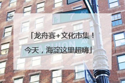 龙舟赛+文化市集！今天，海淀这里超嗨