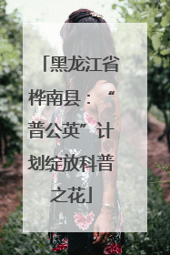 黑龙江省桦南县：“普公英”计划绽放科普之花