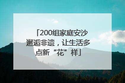 200组家庭安沙邂逅非遗，让生活多点新“花”样