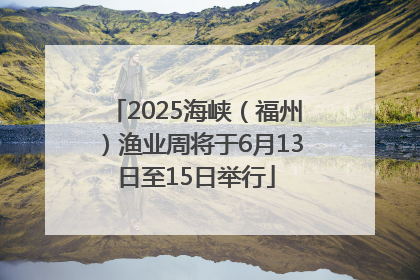 2025海峡（福州）渔业周将于6月13日至15日举行