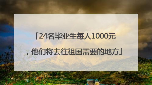 24名毕业生每人1000元，他们将去往祖国需要的地方