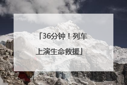 36分钟！列车上演生命救援
