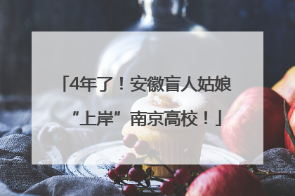 4年了！安徽盲人姑娘“上岸”南京高校！