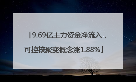 9.69亿主力资金净流入，可控核聚变概念涨1.88%