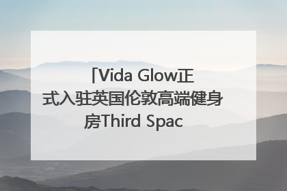 Vida Glow正式入驻英国伦敦高端健身房Third Space，携手共创高品质健康美丽生活哲学